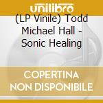 (LP Vinile) Todd Michael Hall - Sonic Healing lp vinile