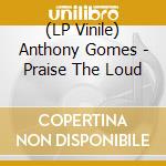 (LP Vinile) Anthony Gomes - Praise The Loud vinile