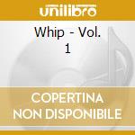 Whip - Vol. 1 cd