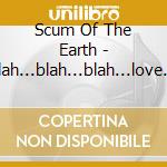 Scum Of The Earth - Blah...blah...blah...love Songs cd