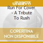 Run For Cover - A Tribute To Rush cd musicale di Run For Cover