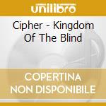 Cipher - Kingdom Of The Blind cd musicale di Cipher