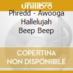 Phredd - Awooga Hallelujah Beep Beep cd