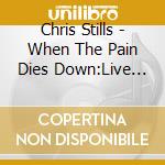 Chris Stills - When The Pain Dies Down:Live In Paris cd
