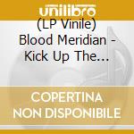 (LP Vinile) Blood Meridian - Kick Up The Dust lp vinile di Blood Meridian