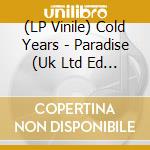 (LP Vinile) Cold Years - Paradise (Uk Ltd Ed Coloured Vinyl) vinile