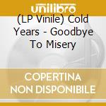 (LP Vinile) Cold Years - Goodbye To Misery vinile