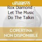 Rox Diamond - Let The Music Do The Talkin cd musicale di Rox Diamond