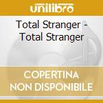 Total Stranger - Total Stranger cd musicale di Total Stranger