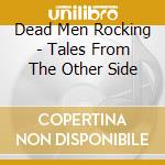 Dead Men Rocking - Tales From The Other Side cd