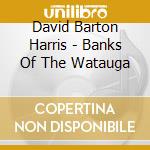 David Barton Harris - Banks Of The Watauga cd