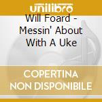 Will Foard - Messin' About With A Uke cd