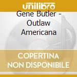 Gene Butler - Outlaw Americana cd