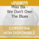 Miss Bix - We Don't Own The Blues cd