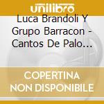 Luca Brandoli Y Grupo Barracon - Cantos De Palo 3 cd musicale di Luca Brandoli Y Grupo Barracon