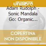 Adam Rudolph - Sonic Mandala Go: Organic Orchestra cd