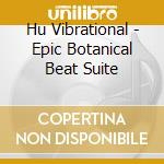 Hu Vibrational - Epic Botanical Beat Suite cd