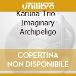 Karuna Trio - Imaginary Archipeligo cd