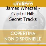 James Whetzel - Capitol Hill: Secret Tracks cd musicale di James Whetzel