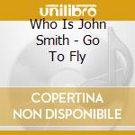 Who Is John Smith - Go To Fly cd