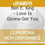 Ben E. King - Love Is Gonna Get You cd