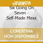 Six Going On Seven - Self-Made Mess cd musicale di Six Going On Seven