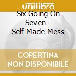 Six Going On Seven - Self-Made Mess cd