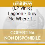 (LP Vinile) Lagoon - Bury Me Where I Drop lp vinile