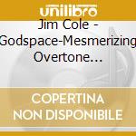 Jim Cole - Godspace-Mesmerizing Overtone Singing cd