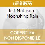 Jeff Mattison - Moonshine Rain cd