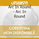 Arc In Round - Arc In Round cd