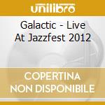 Galactic - Live At Jazzfest 2012 cd musicale di Galactic