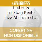 Luther & Trickbag Kent - Live At Jazzfest 2012 cd