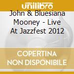John & Bluesiana Mooney - Live At Jazzfest 2012 cd