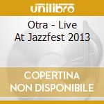 Otra - Live At Jazzfest 2013 cd