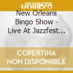 New Orleans Bingo Show - Live At Jazzfest 2013 cd