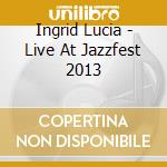Ingrid Lucia - Live At Jazzfest 2013 cd