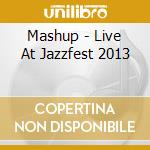 Mashup - Live At Jazzfest 2013 cd