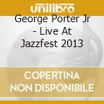 George Porter Jr - Live At Jazzfest 2013 cd