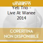 Yeti Trio - Live At Wanee 2014 cd