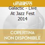 Galactic - Live At Jazz Fest 2014 cd