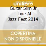 Guitar Slim Jr - Live At Jazz Fest 2014 cd