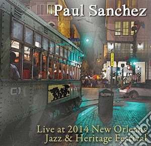 Paul Sanchez - Live At Jazz Fest 2014 cd musicale di Paul Sanchez