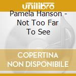 Pamela Hanson - Not Too Far To See cd