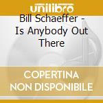 Bill Schaeffer - Is Anybody Out There cd