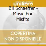 Bill Schaeffer - Music For Misfits cd