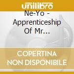 Ne-Yo - Apprenticeship Of Mr... cd musicale di Yo Ne