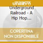Underground Railroad - A Hip Hop Anthology 2 cd musicale di Underground Railroad