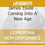 James Eisele - Coming Into A New Age cd musicale di James Eisele