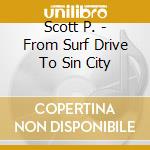 Scott P. - From Surf Drive To Sin City cd musicale di Scott P.
